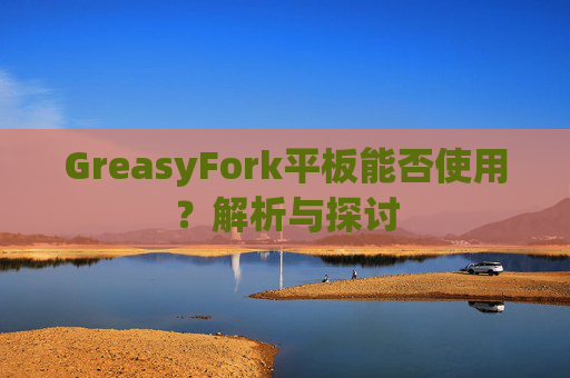 GreasyFork平板能否使用？解析与探讨